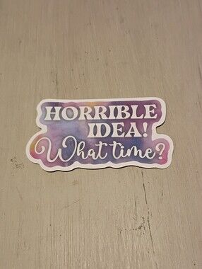 10/$10 Stickers Decals - Horrible Idea! What Time? - Brand New
